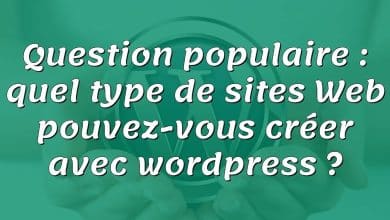 Question populaire : quel type de sites Web pouvez-vous créer avec wordpress ?